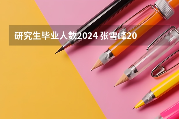 研究生毕业人数2024 张雪峰2024考研人数