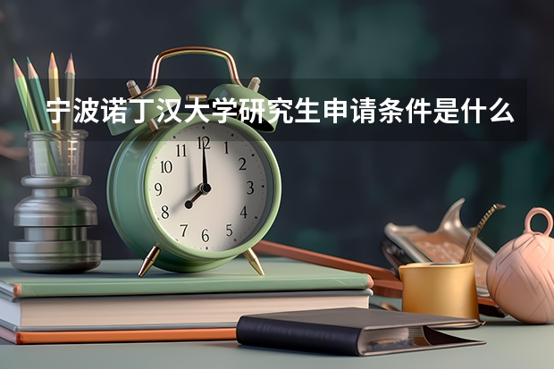 宁波诺丁汉大学研究生申请条件是什么？