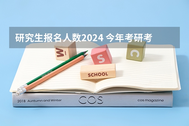 研究生报名人数2024 今年考研考公人数