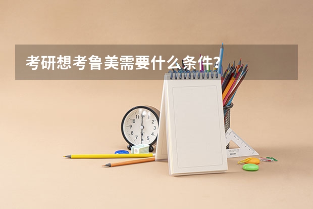 考研想考鲁美需要什么条件？