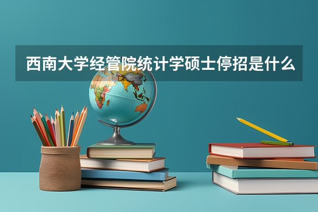 西南大学经管院统计学硕士停招是什么原因？