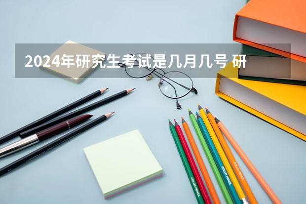 2024年研究生考试是几月几号 研招网2024考研信息公布时间