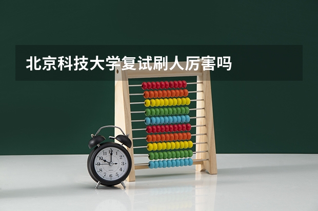 北京科技大学复试刷人厉害吗