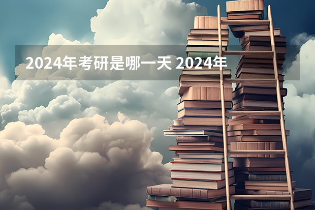 2024年考研是哪一天 2024年硕士研究生考试时间表