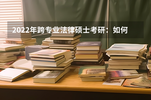 2022年跨专业法律硕士考研：如何规划备考？