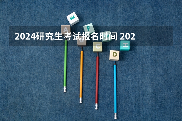 2024研究生考试报名时间 2024研究生报考条件与要求