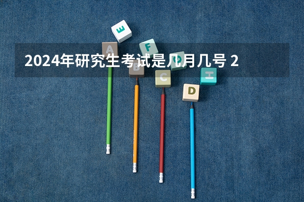 2024年研究生考试是几月几号 2024届考研时间