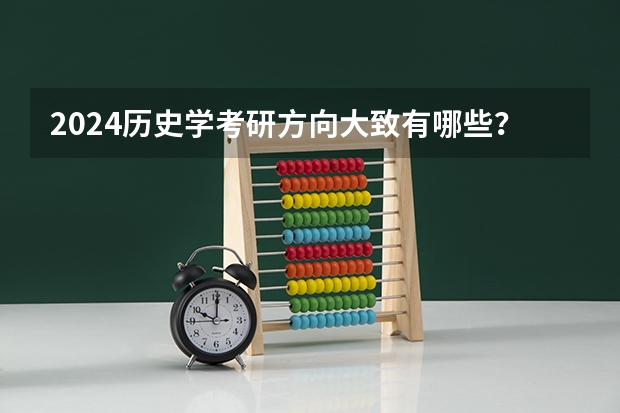 2024历史学考研方向大致有哪些？