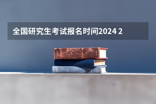 全国研究生考试报名时间2024 2024正式考研报名时间