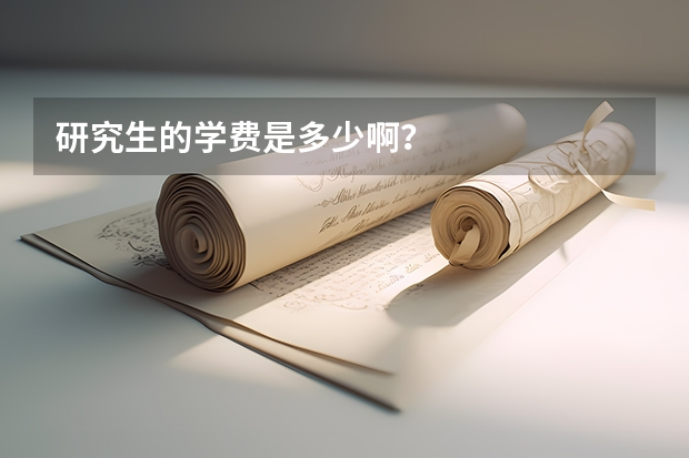 研究生的学费是多少啊？