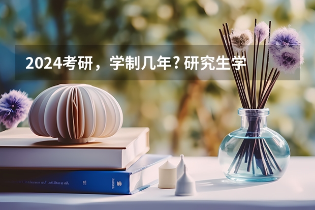 2024考研,学制几年? 研究生学制是几年?