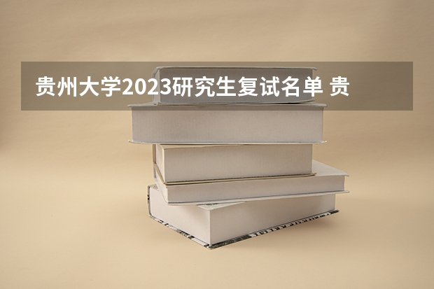 贵州大学2023研究生复试名单 贵州大学2023年复试名单