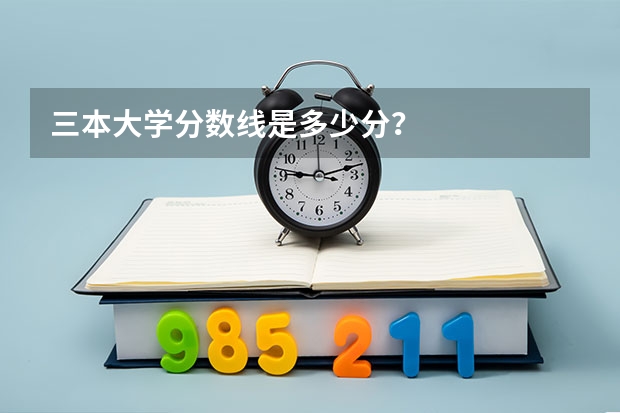 三本大学分数线是多少分？