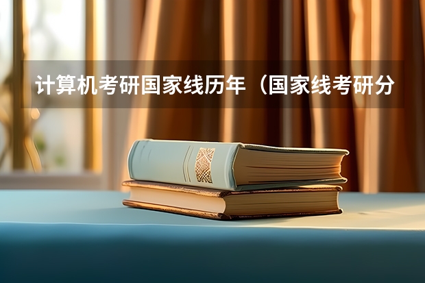 计算机考研国家线历年（国家线考研分数线）