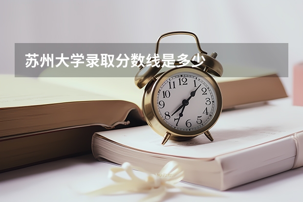 苏州大学录取分数线是多少