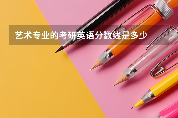 艺术专业的考研英语分数线是多少