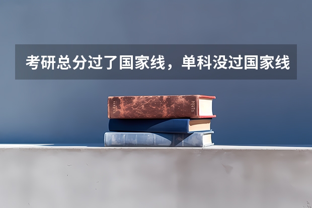 考研总分过了国家线，单科没过国家线怎么办