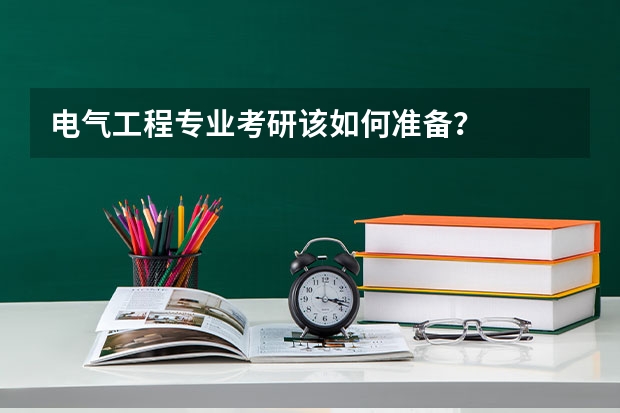 电气工程专业考研该如何准备？