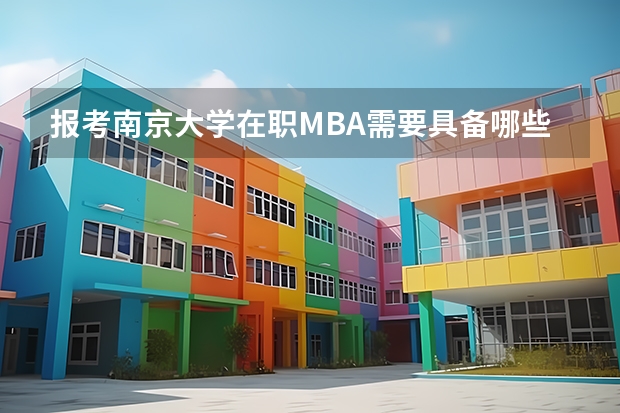 报考南京大学在职MBA需要具备哪些条件?