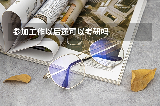 参加工作以后还可以考研吗