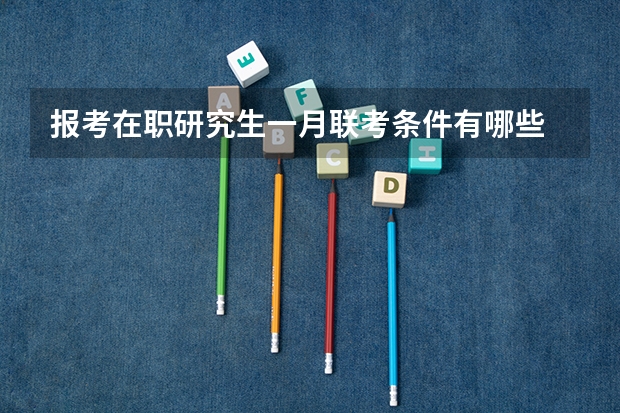 报考在职研究生一月联考条件有哪些