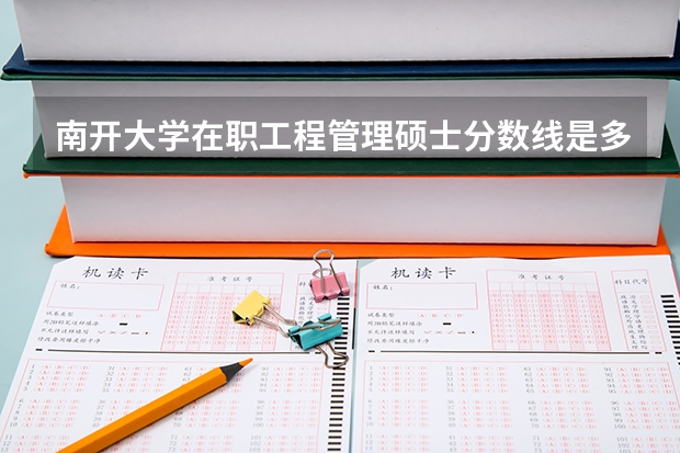南开大学在职工程管理硕士分数线是多少?