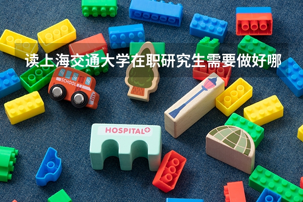 读上海交通大学在职研究生需要做好哪些准备？