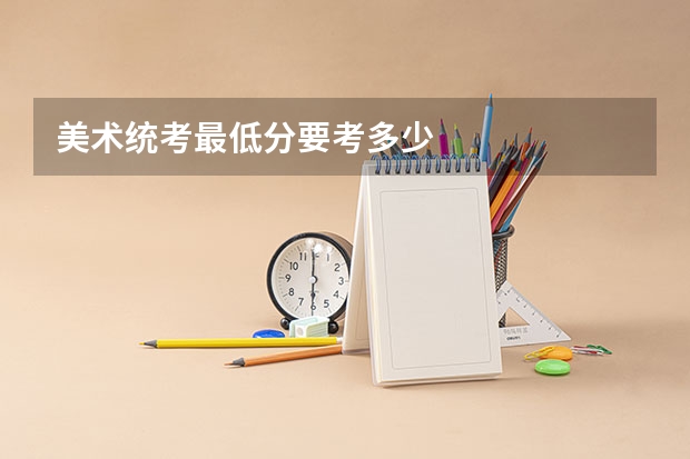 美术统考最低分要考多少