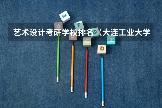 艺术设计考研学校排名（大连工业大学服装设计与产品化考研经验？）