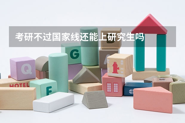 考研不过国家线还能上研究生吗