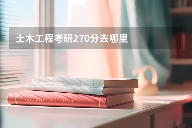 土木工程考研270分去哪里