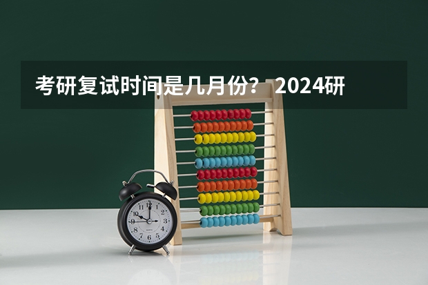 考研复试时间是几月份？ 2024研究生复试时间