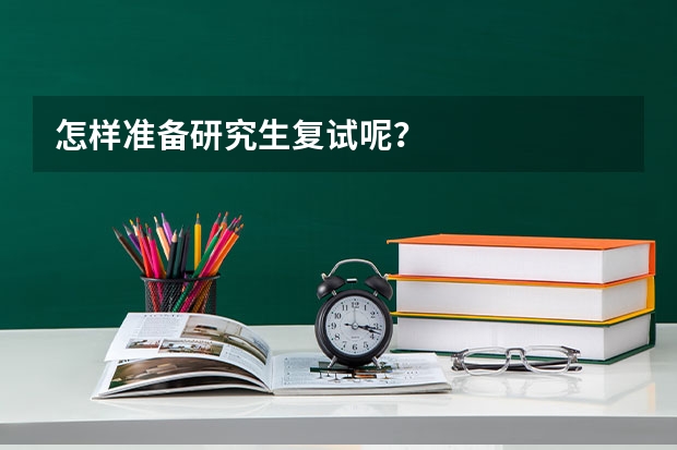 怎样准备研究生复试呢？