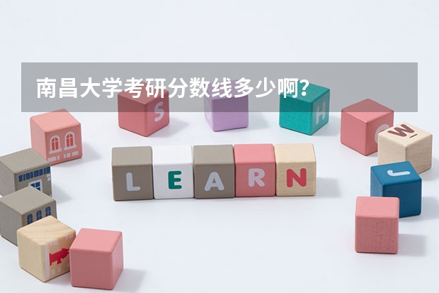 南昌大学考研分数线多少啊？