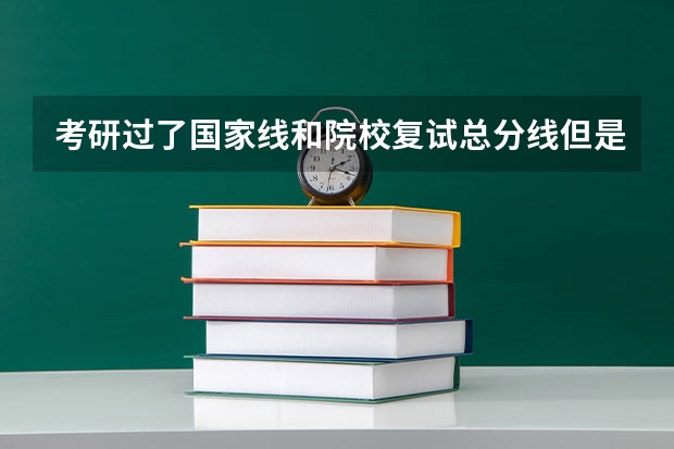 考研过了国家线和院校复试总分线但是没过院校专业分数线怎么办？