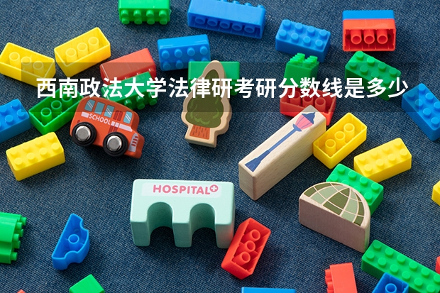 西南政法大学法律研考研分数线是多少
