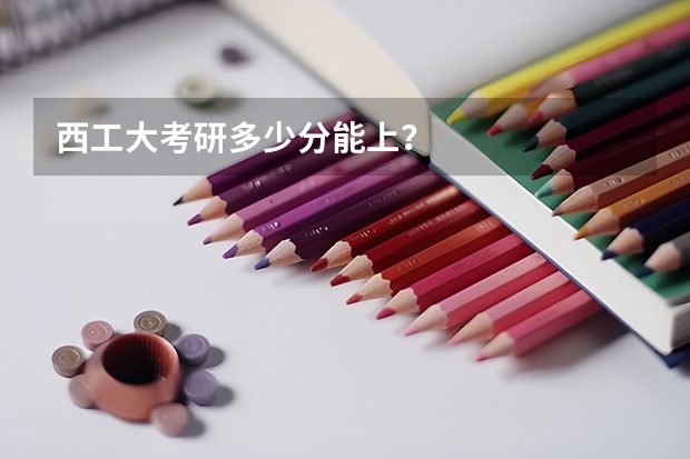 西工大考研多少分能上？