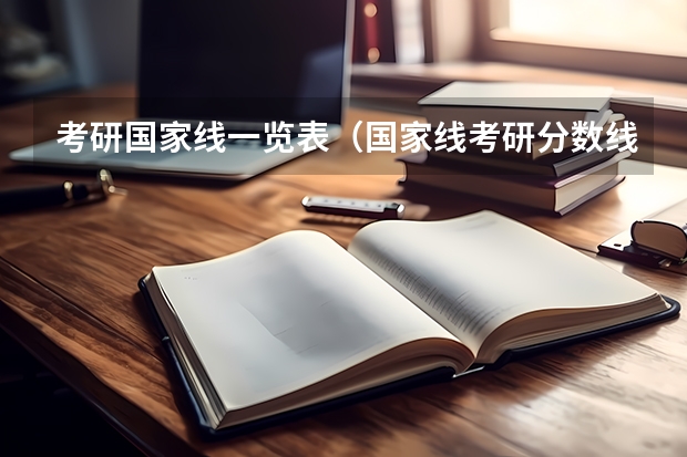 考研国家线一览表（国家线考研分数线公布）