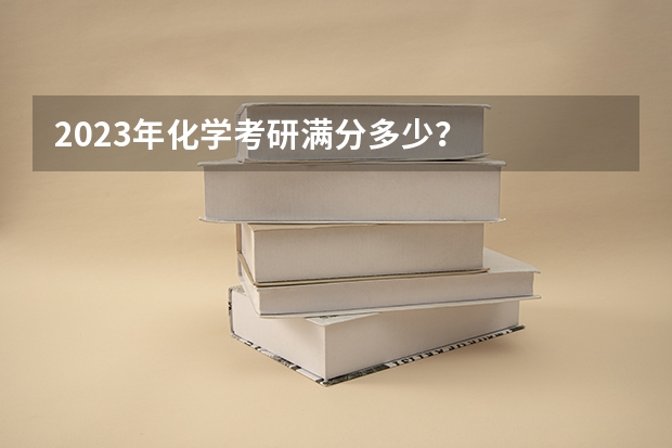 2023年化学考研满分多少？
