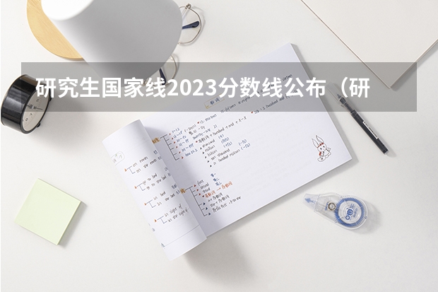 研究生国家线2023分数线公布（研究生分数线2023年国家线）