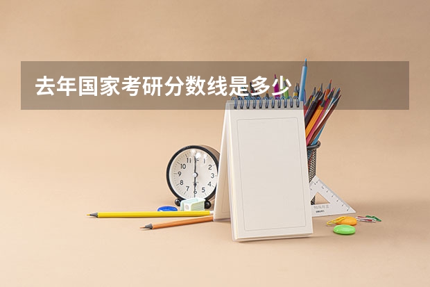 去年国家考研分数线是多少