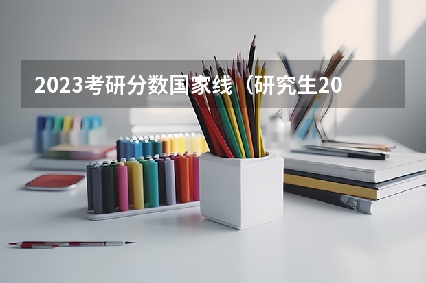 2023考研分数国家线（研究生2023年国家分数线）
