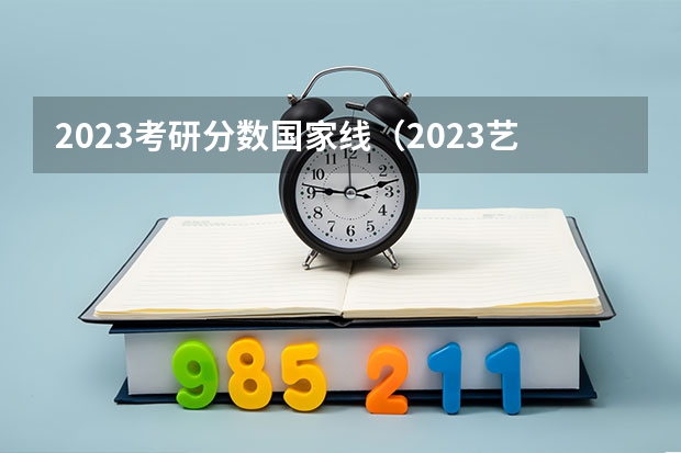 2023考研分数国家线（2023艺术考研分数线）