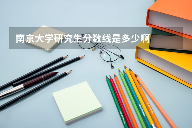 南京大学研究生分数线是多少啊