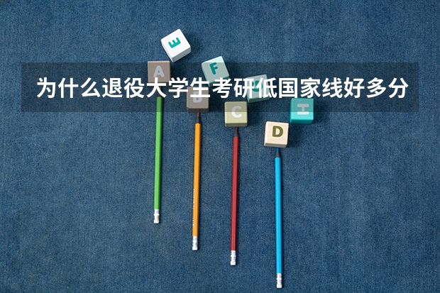 为什么退役大学生考研低国家线好多分