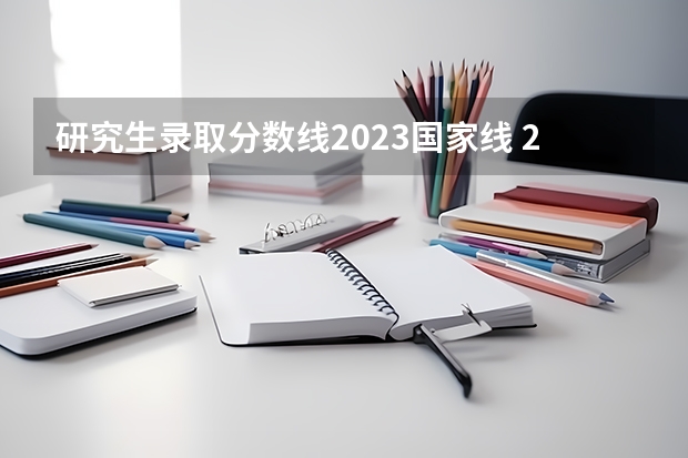 研究生录取分数线2023国家线 2023年考研国家线一览表