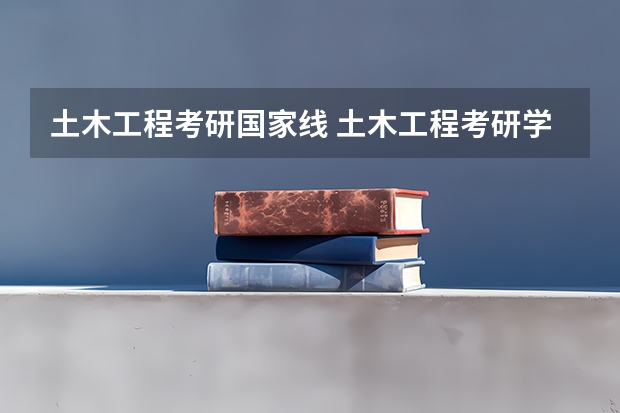 土木工程考研国家线 土木工程考研学校排名和分数线