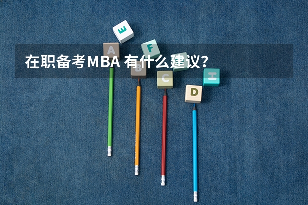 在职备考MBA 有什么建议？