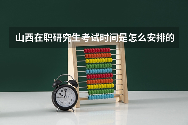 山西在职研究生考试时间是怎么安排的
