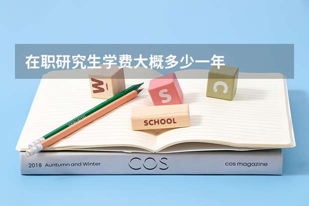 在职研究生学费大概多少一年